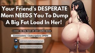Your Friend’s DESPERATE Mom NEEDS You To Dump A Big Fat Load In Her!