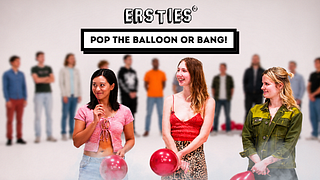 Ersties - POP THE BALLOON OR BANG [Ep 1 of 4]